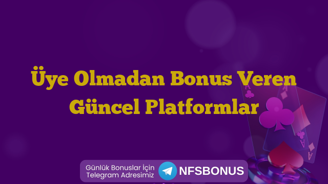 Üye Olmadan Bonus Veren Güncel Platformlar